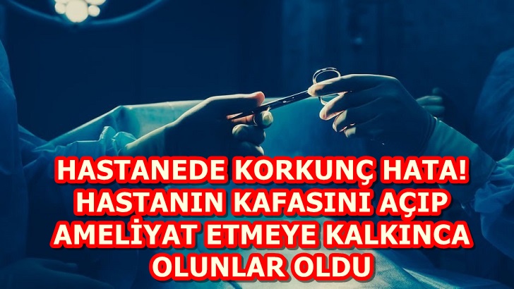 HASTANIN KAFASINI AÇIP AMELİYAT ETMEYE KALKINCA