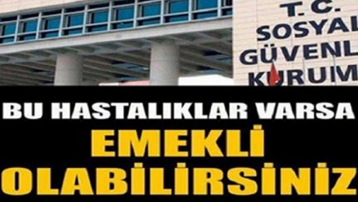 EĞER BU HASTALIKLARDAN HERHANGİ BİRİ VARSA ERKEN EMEKLİ OLABİLİRSİNİZ