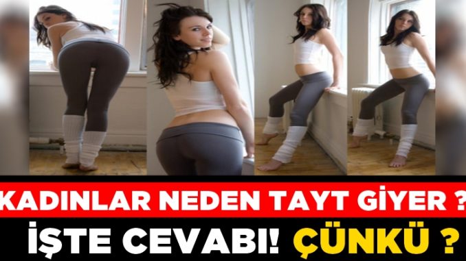 KADINLAR NEDEN TAYT GİYER? HİÇ MERAK ETTİNİZMİ İŞTE CEVABI
