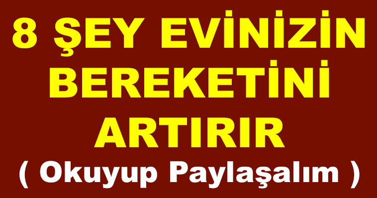 8 ŞEY EVİNİZİN BEREKETİNİ ARTIRIR