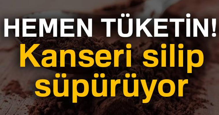 HEMEN TÜKETİN! KANSERİ SİLİP SÜPÜRÜYOR