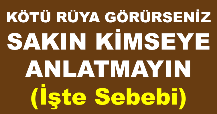 KÖTÜ RÜYA GÖRÜRSENİZ SAKIN KİMSEYE ANLATMAYIN