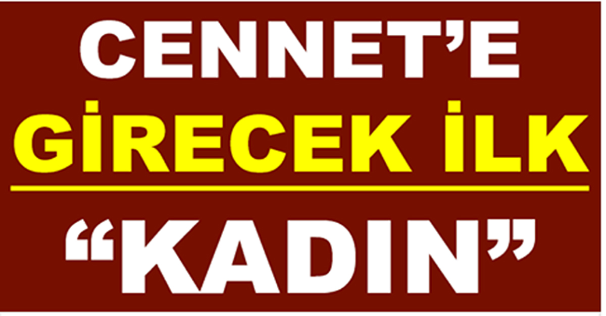 CENNET’E GİRECEK İLK KADIN BAKIN KİMMİŞ