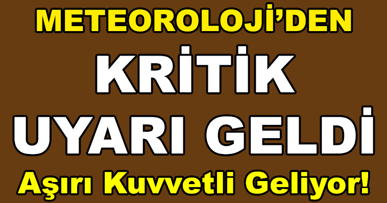 METEOROLOJİ'DEN KRİTİK UYARI! AŞIRI KUVVETLİ GELİYOR