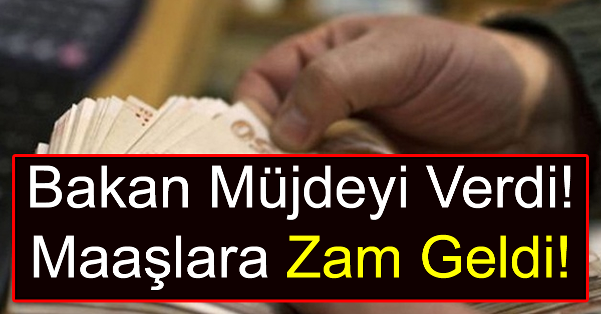 BAKAN MÜJDEYİ VERDİ! MAAŞLARA ZAM GELDİ