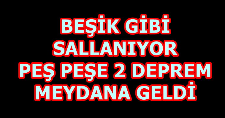 KORKUTAN DEPREM PEŞ PEŞE YAŞANDI