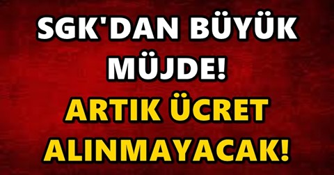 BİNLERCE KİŞİ BU HABERİ BEKLİYORDU... ARTIK ÜCRET ALINMAYACAK