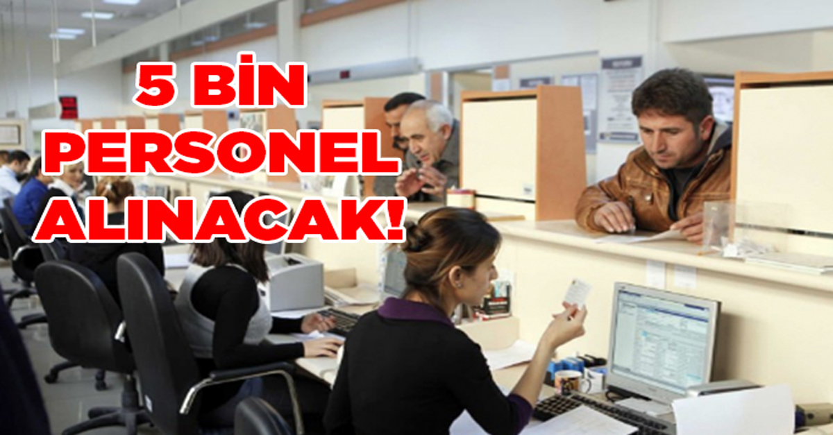 İŞ ARAYANLARA MÜJDE 5 BİN PERSONEL ALINACAK