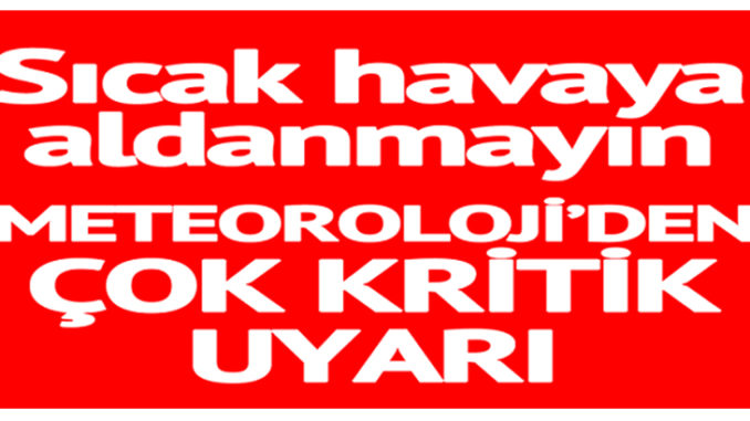 Meteoroloji’den plan yapacaklara çok kritik uyarı!