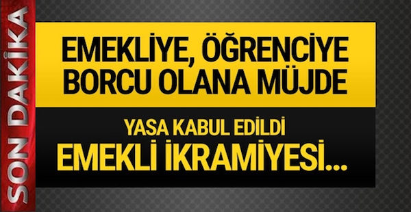 Yasa Kabul Edildi..Emekli’ye Öğrenci’ye Borçlu’ya Müjde !
