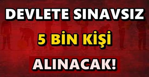 Devlet sınavsız 5 bin kişi alacak... Bakın şartlar neler?