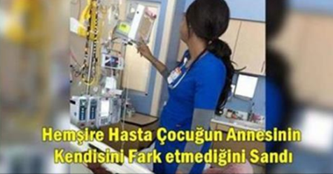 Hemşire hasta çocuğun annesinin kendisini farketmediği sandı ancak gerçeği öğrenince gözyaşlarını tutamadı