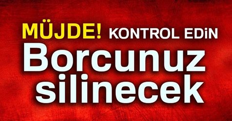 Kontrol edin! Borcunuz silinecek