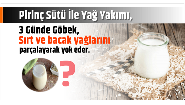 PİRİNÇ SÜTÜ İLE YAĞ YAKIMININ 3 GÜNDE ETKİSİNİ GÖSTERDİĞİNİ GÖRÜNCE ŞAŞIRACAKSINIZ..
