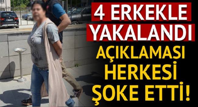 4 ERKEKLE YAKALANDI. YAPTIĞI AÇIKLAMAYI AKIL ALMADI
