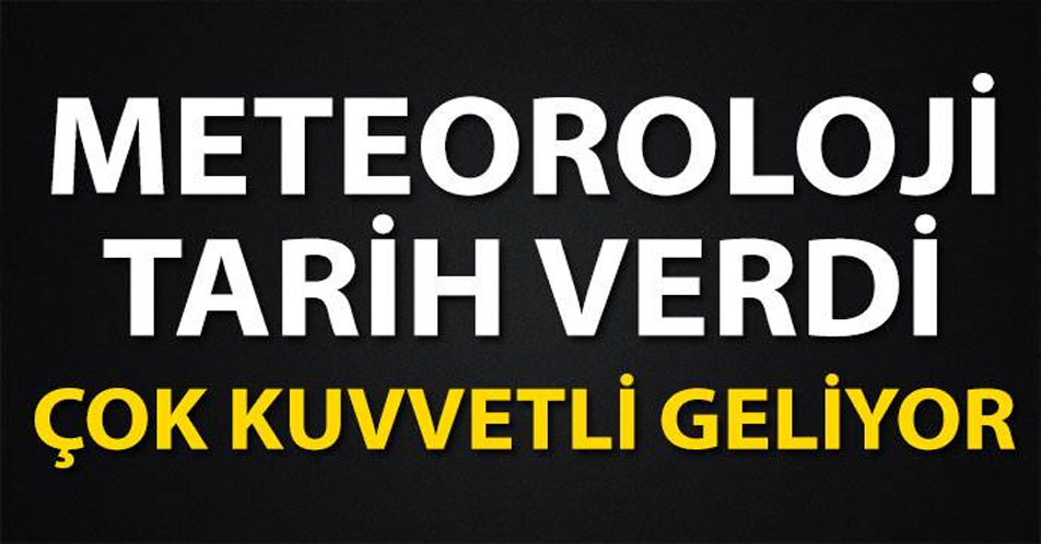 METEOROLOJİ TARİH VERDİ! ÇOK KUVVETLİ GELİYOR