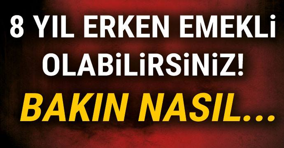 BÜYÜK MÜJDE! 8 YIL ERKEN EMEKLİ OLABİLİRSİNİZ!