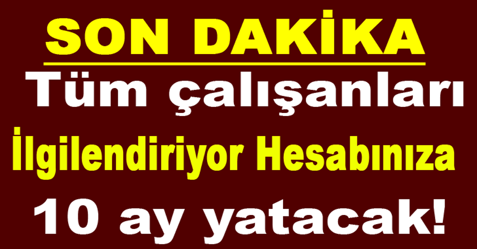 TÜM ÇALIŞANLARI İLGİLENDİRİYOR...