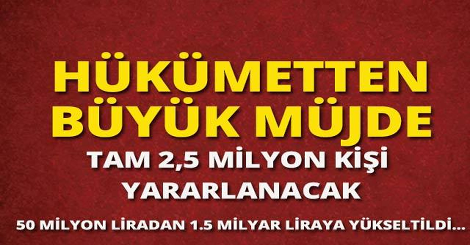 2,5 MİLYON KİŞİYE BÜYÜK MÜJDE.