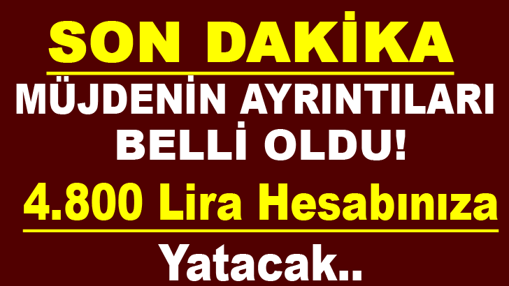 Müjdenin Ayrıntıları Belli Oldu 4.800 Lira Ödenecek