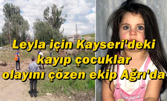 LEYLA İÇİN KAYSERİ'DEKİ KAYIP ÇOCUKLAR OLAYINI ÇÖZEN EKİP AĞRI'DA