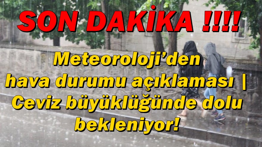 METEOROLOJİ’DEN SON DAKİKA HAVA DURUMU AÇIKLAMASI CEVİZ BÜYÜKLÜĞÜNDE DOLU BEKLENİYOR!