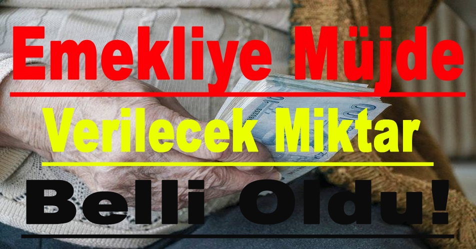 Emekliye Müjde Verilecek Miktar Belli Oldu