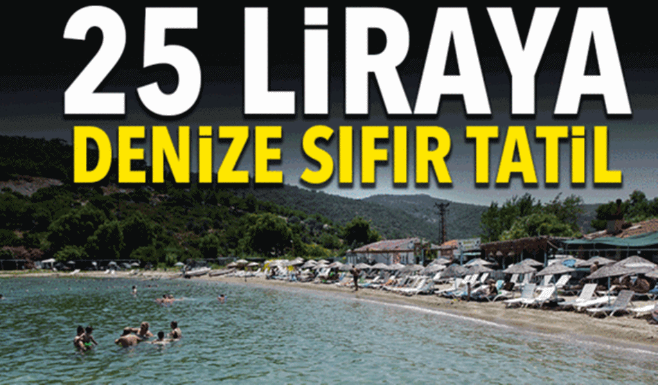 DENİZE SIFIR 25 LİRAYA TATİL OLURMU DEMEYİN