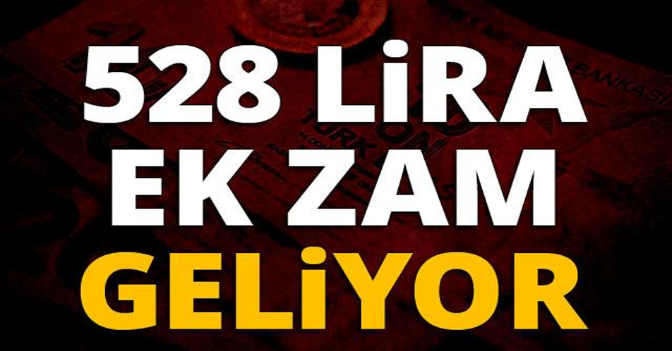 528 lira ek zam geliyor