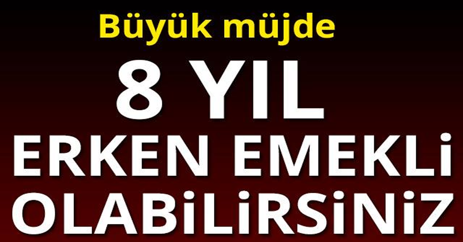 Büyük müjde! 8 Yıl Erken Emekli Olabilirsiniz