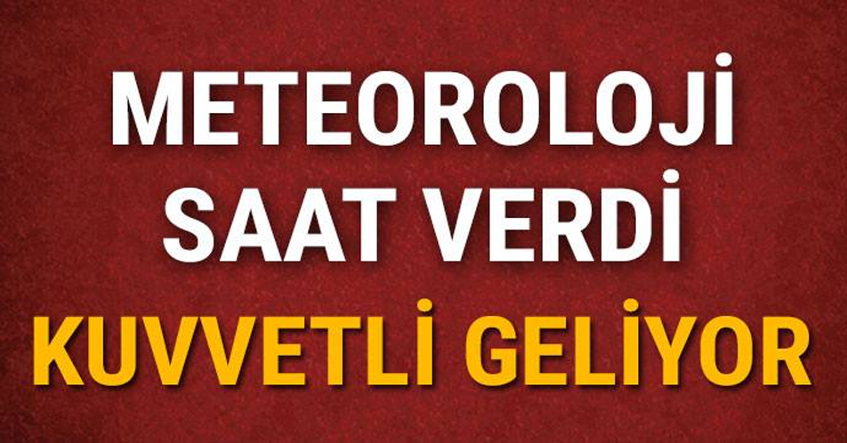 Meteoroloji Saat Verdi! Kuvvetli geliyor