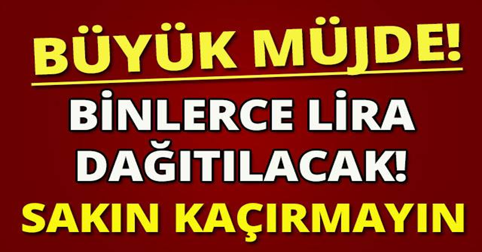 Büyük müjde Binlerce lira dağıtılacak, sakın kaçırmayın.