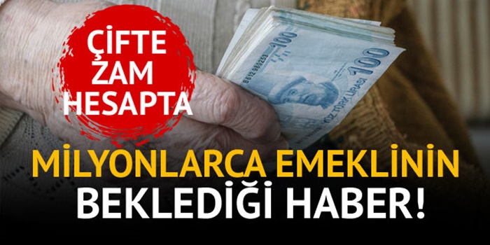 EMEKLİYE ÇİFTE ZAM HESAPTA !