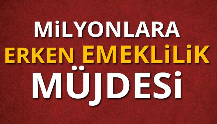 Milyonlara erken emeklilik müjdesi!