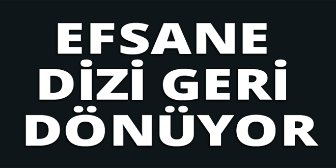 EFSANE DİZİ GERİ DÖNÜYOR