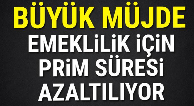 BÜYÜK MÜJDE! EMEKLİLİK İÇİN PRİM SÜRESİ AZALTILIYOR