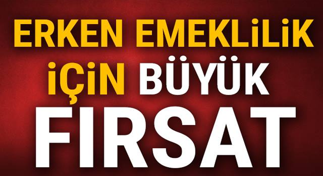 ERKEN EMEKLİLİK İÇİN BÜYÜK FIRSAT!