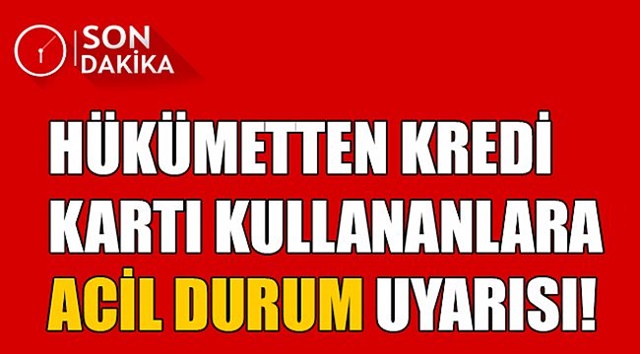 HÜKÜMETTEN KREDİ KARTI KULLANANLARA ACİL DURUM UYARISI!
