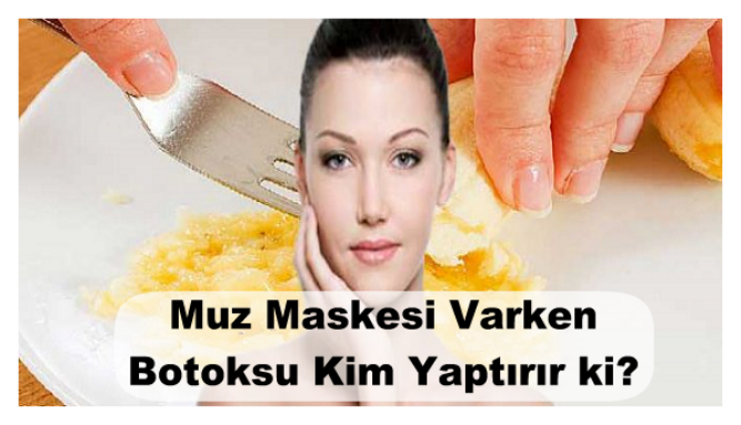 Muz Maskesi Varken Botoksu Kim Yaptırır ki? Kırışıklıklara 1 Gecede Son!