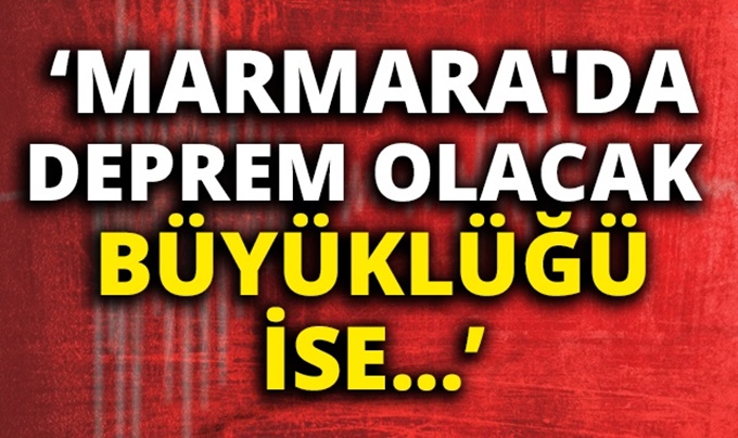 Marmara’da deprem olacak büyüklüğü ise…”