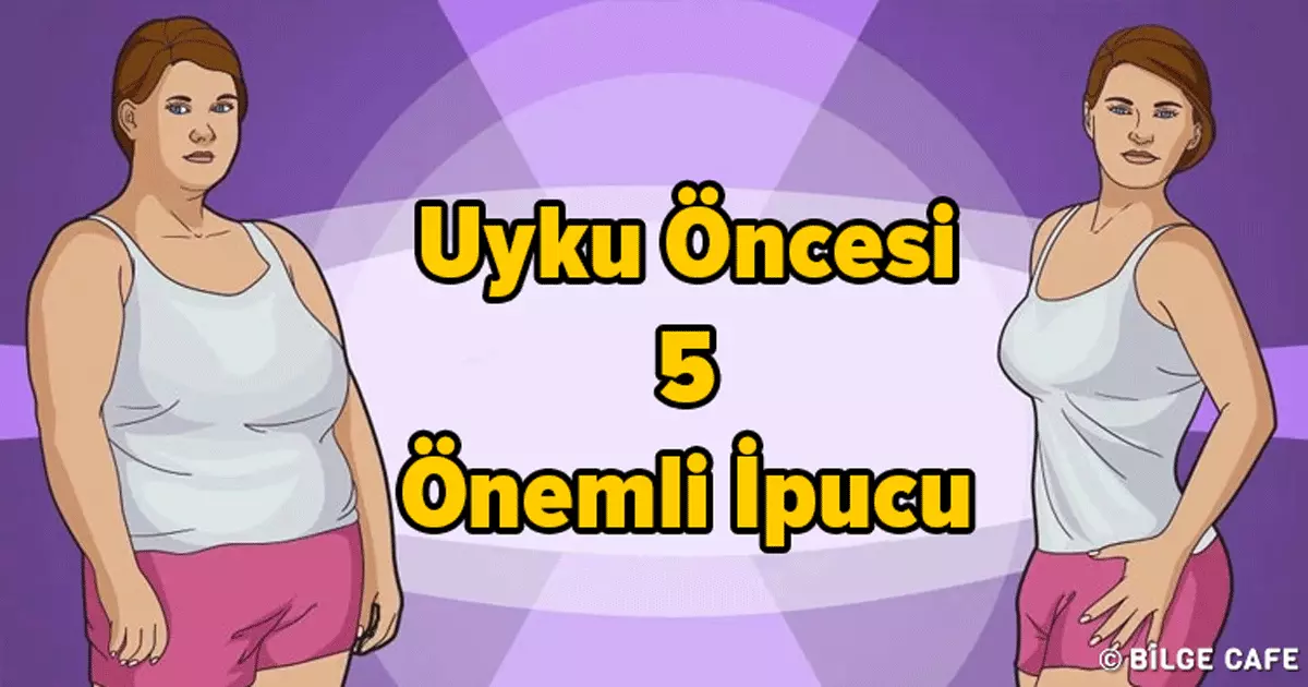 Kilo Vemenize Yardımcı Uyku Öncesi Yapılacak 5 Önemli İpucu….