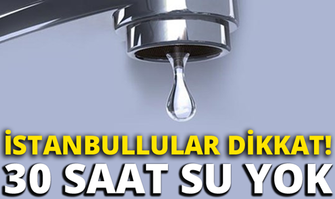 İstanbul’un Bu Bölgelerine 30 Saat Su Verilmeyecek…