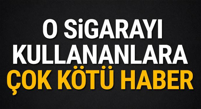 O sigarayı kullananlara haber geldi.