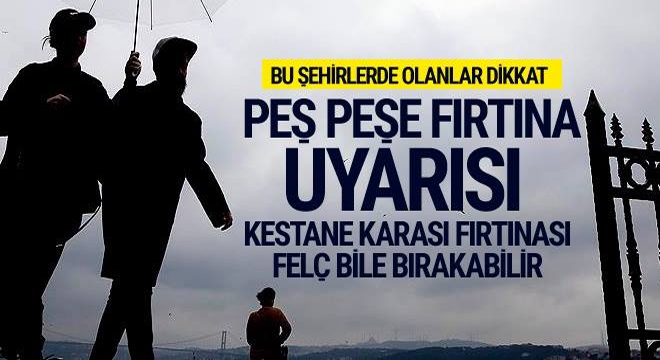 Peş peşe fırtına uyarısı! Bu şehirlere dikkat!
