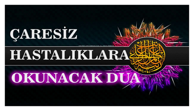 Çaresiz Hastalıklara Okunacak Dua…