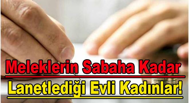 Meleklerin Sabaha Kadar Lanetlediği Evli Kadınlar!