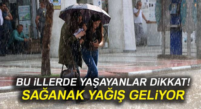 Bu illerde yaşayanlar Sağanak yağış geliyor