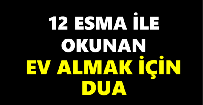 12 Esma ile- okunan ev almak için dua..