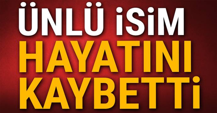 Ünlü İsim Vefat Etti