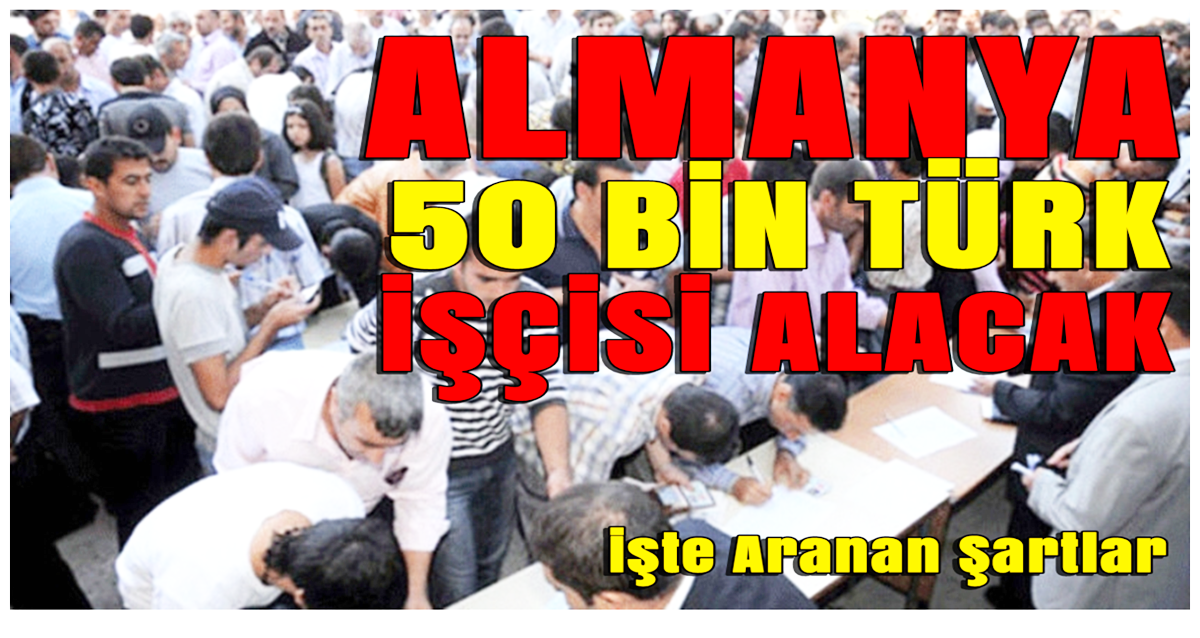 Almanya'ya 50 Bin Türk İşçi Alacak Kayıtlar Başladı İşte Aranan Şartlar